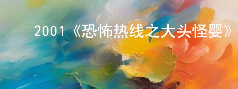 ﻿2001《恐怖热线之大头怪婴》完整版电影/在线观看/百度云-美剧天堂 ﻿陈韶锋的blog